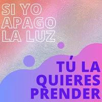 Si Yo Apago La Luz, Tú La Quieres Prender...