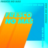 ¡Fresco no más!