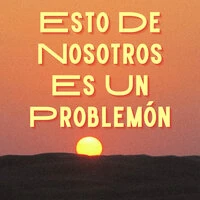 Esto De Nosotros Es Un Problemón