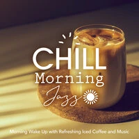 Chill Morning Jazz -Morning Wake Up with Refreshing Iced Coffee and Music