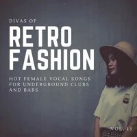 Divas Of Retro Fashion - Hot Female Vocal Songs For Underground Clubs And Bars, Vol. 13