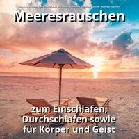 Meeresrauschen zum Einschlafen, Durchschlafen sowie für Körper und Geist