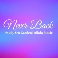 Never Back - Study Zen Garden Lullaby Music for Meditation Benefits and Biofeedback Training with Spiritual Nature New Age Sounds