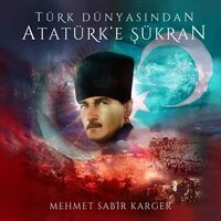 Türk Dünyasından Atatürk'e Şükran