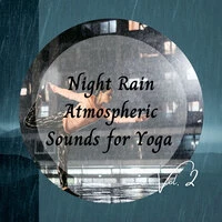 Night Rain Atmospheric Sounds for Yoga Vol. 2
