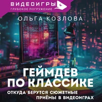 Ольга Козлова. «Геймдев по классике: откуда берутся сюжетные приёмы в видеоиграх»