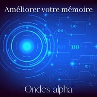 Améliorer votre mémoire: Ondes alpha, Super Intelligence, Renforcez votre esprit