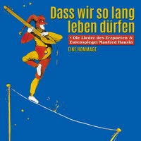 Dass wir so lang leben dürfen - Die Lieder des Erzpoeten & Eulenspiegel Manfred Hausin - Eine Hommage
