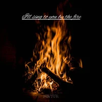 I'll Sing to You by the Fire