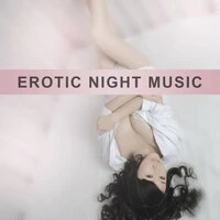 Erotic Night Music – Music for Erotic Massage, Hot Love Night, Music for Couple, Sexy Night, Falling in Love Music