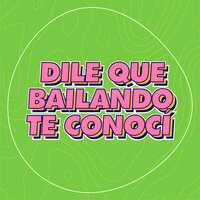 Dile Que Bailando Te Conocí