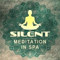 Silent Meditation in Spa – Calming Nature Music for Relax, Spa, Wellness, Meditation, Beauty Treatments, Reiki
