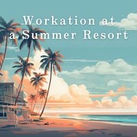 Workation at a Summer Resort