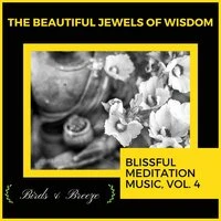 The Beautiful Jewels Of Wisdom - Blissful Meditation Music, Vol. 4