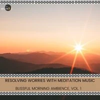 Resolving Worries with Meditation Music - Blissful Morning Ambience, Vol. 1