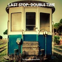 Last Stop: Double Time