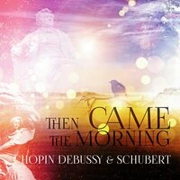 Chopin, Debussy, Schubert: Then Came the Morning – Wake Up with Famous Composers, Positive Energy for All Day, Be Happy with Classics, Total Relax in the Morning, Soothing Music with Relaxing Piano