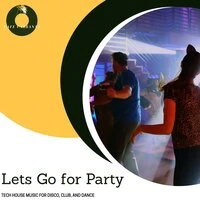 Lets Go For Party - Tech House Music For Disco, Club, And Dance