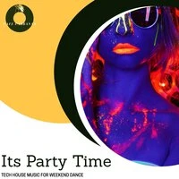 Its Party Time - Tech House Music For Weekend Dance