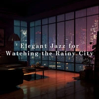 Elegant Jazz for Watching the Rainy City