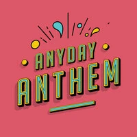 Anyday Anthem