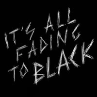 It's All Fading to Black