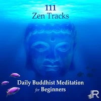 111 Zen Tracks: Daily Buddhist Meditation for Beginners, Om Chanting, Calming Ocean Waves, Meditation Mantras, Chakra Music, Buddha Zen Garden, Healing Yoga Relaxation