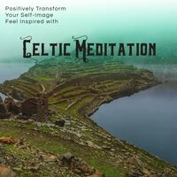 Positively Transform Your Self-Image Feel Inspired with Celtic Meditation