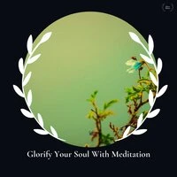 Glorify Your Soul With Meditation
