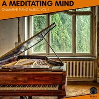 A Meditating Mind - Calmative Piano Music, Vol. 1