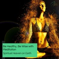 Be Healthy, Be Wise With Meditation - Spiritual Heaven On Earth