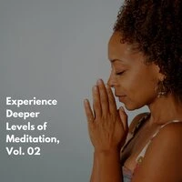 Experience Deeper Levels of Meditation, Vol. 02