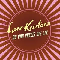 Du var precis dig lik