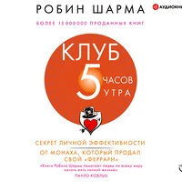 Робин Шарма. «Клуб „5 часов утра". Секрет личной эффективности от монаха, который продал свой „Феррари"»