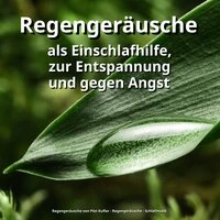 Regengeräusche als Einschlafhilfe, zur Entspannung und gegen Angst