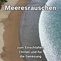 Meeresrauschen zum Einschlafen, Chillen und für die Genesung