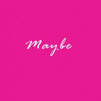 Maybe