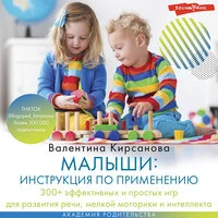 Валентина Кирсанова. «Малыши: инструкция по применению. 300+ эффективных и простых игр для развития речи, мелкой моторики и интеллекта»