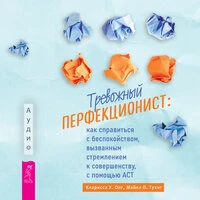 Майкл Тухиг, Кларисса У. Онг. «Тревожный перфекционист. Как справиться с беспокойством, вызванным стремлением к совершенству, с помощью АСТ»