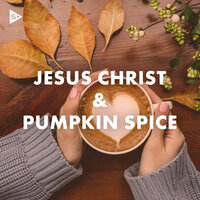 Jesus Christ and Pumpkin Spice