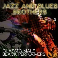 Jazz & Blues Brothers - Classic Male Black Performers, Vol. 3