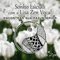 Sonho Lúcido com a Lisa Zen Vocal: Encontrar Sua Paz Interior, Terapia de Cura Insônia com Sons da Natureza