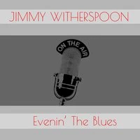 Jimmy Witherspoon: Evenin' the Blues