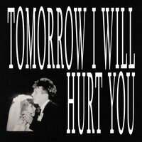 Tomorrow I Will Hurt You