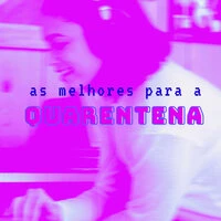 As Melhores para a Quarentena