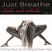 Just Breathe, Vol. 2 – Inhale and Exhale Chill Out Music for Ashtanga & Power Yoga