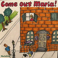 Come out Maria