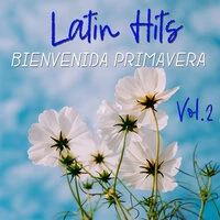 Latin Hits Bienvenida Primavera Vol. 2