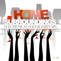 Home Surroundings: Electronica Cocktail Party Mix, Vol. 10
