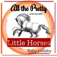 All the Pretty Little Horses ~ and Other Relaxing Lullabies